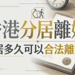 分居離婚詳解：香港分居多久離婚先批准？分居幾耐離婚正式生效